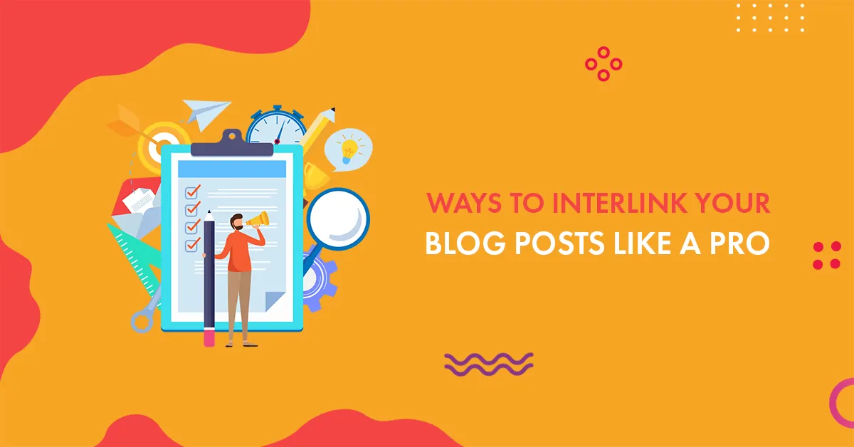 How to Interlink Your Blog Posts Like a PRO in 2025