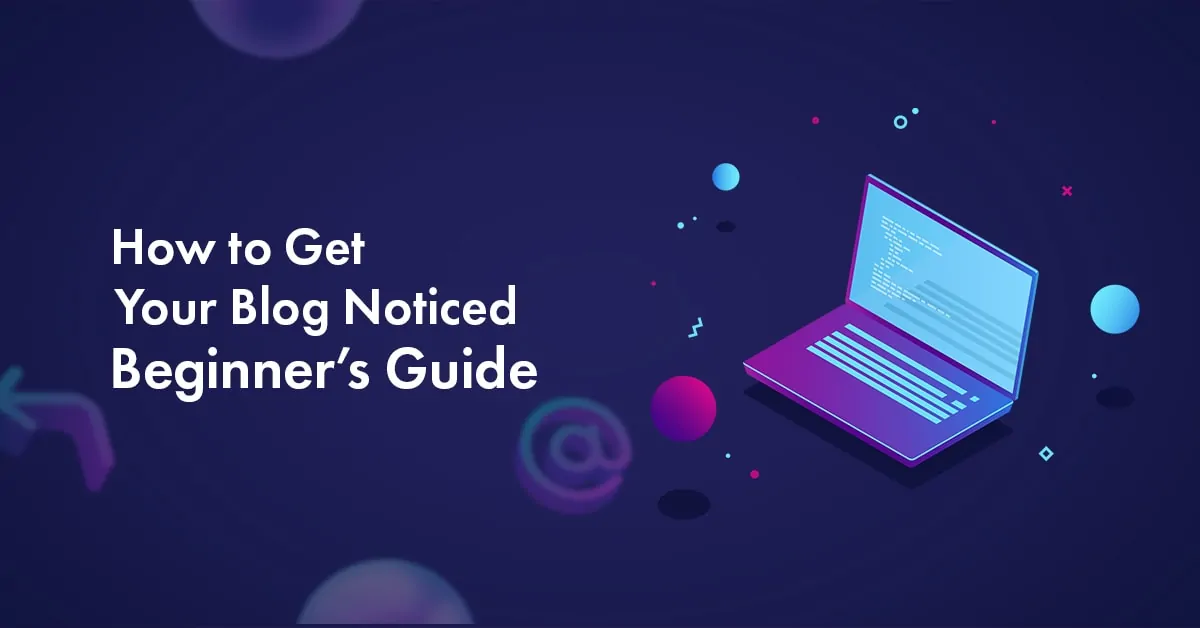 How to Get Your Blog Noticed in 2025 and Beyond: A Beginner's Guide