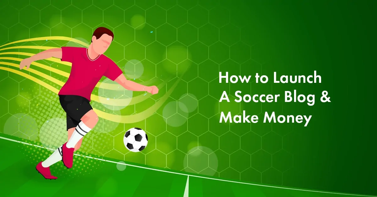 How to Start a Football Blog And Make Money? (2025 Guide)